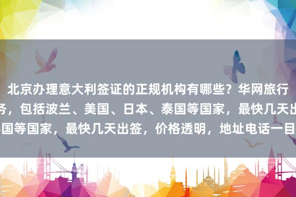 北京办理意大利签证的正规机构有哪些？华网旅行社提供全球签证代办服务，包括波兰、美国、日本、泰国等国家，最快几天出签，价格透明，地址电话一目了然